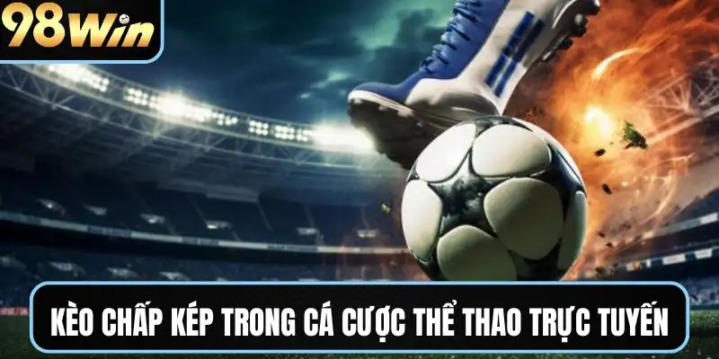 Kèo chấp kép trong cá cược thể thao trực tuyến