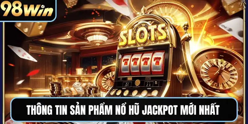 Thông tin sản phẩm nổ hũ Jackpot mới nhất
